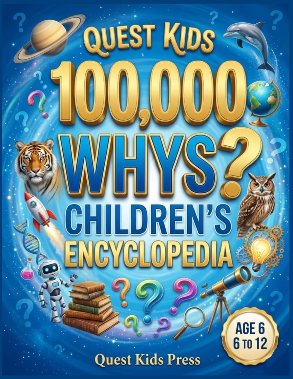 Quest Kids 100,000 Whys Children's Encyclopedia: The Fun Way to Build Your Child's Ultimate Brain and Raise Curious, Knowledgeable Kids with Mind-Blowing Answers to Big Questions