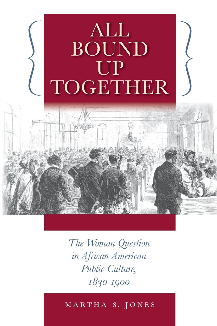 All Bound Up Together: The Woman Question in African American Public Culture, 1830-1900 (The John Hope Franklin Series in African American History and Culture)