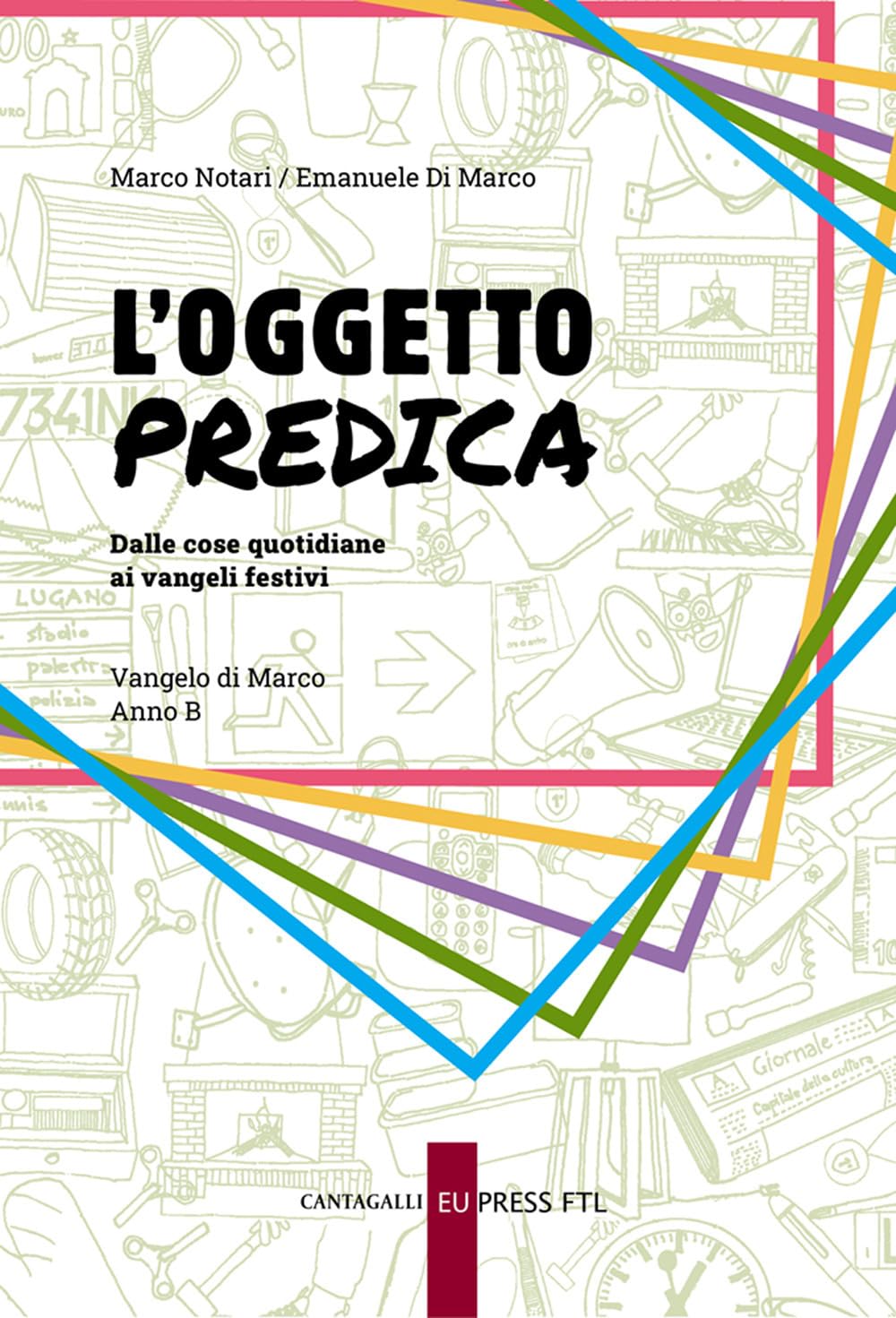 L'oggetto Predica. Dalle Cose Quotidiane Ai Vangeli Festivi. Vangelo Di Marco. Anno B - 4