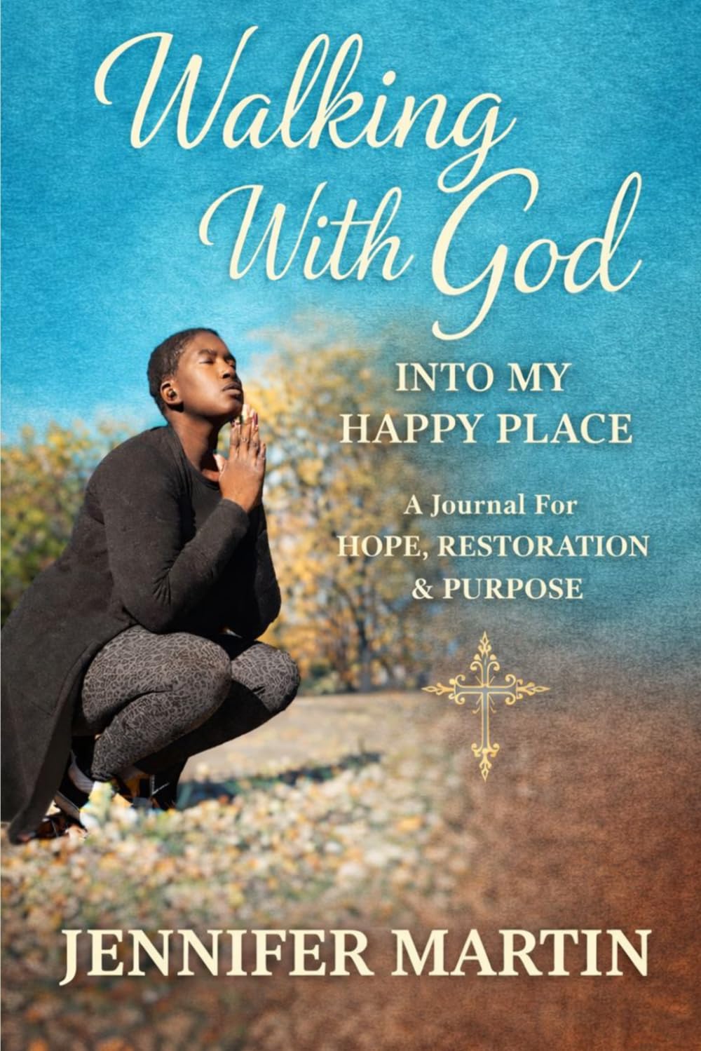 Walking With God into My Happy Place: A Journal for Hope, Restoration, and Purpose