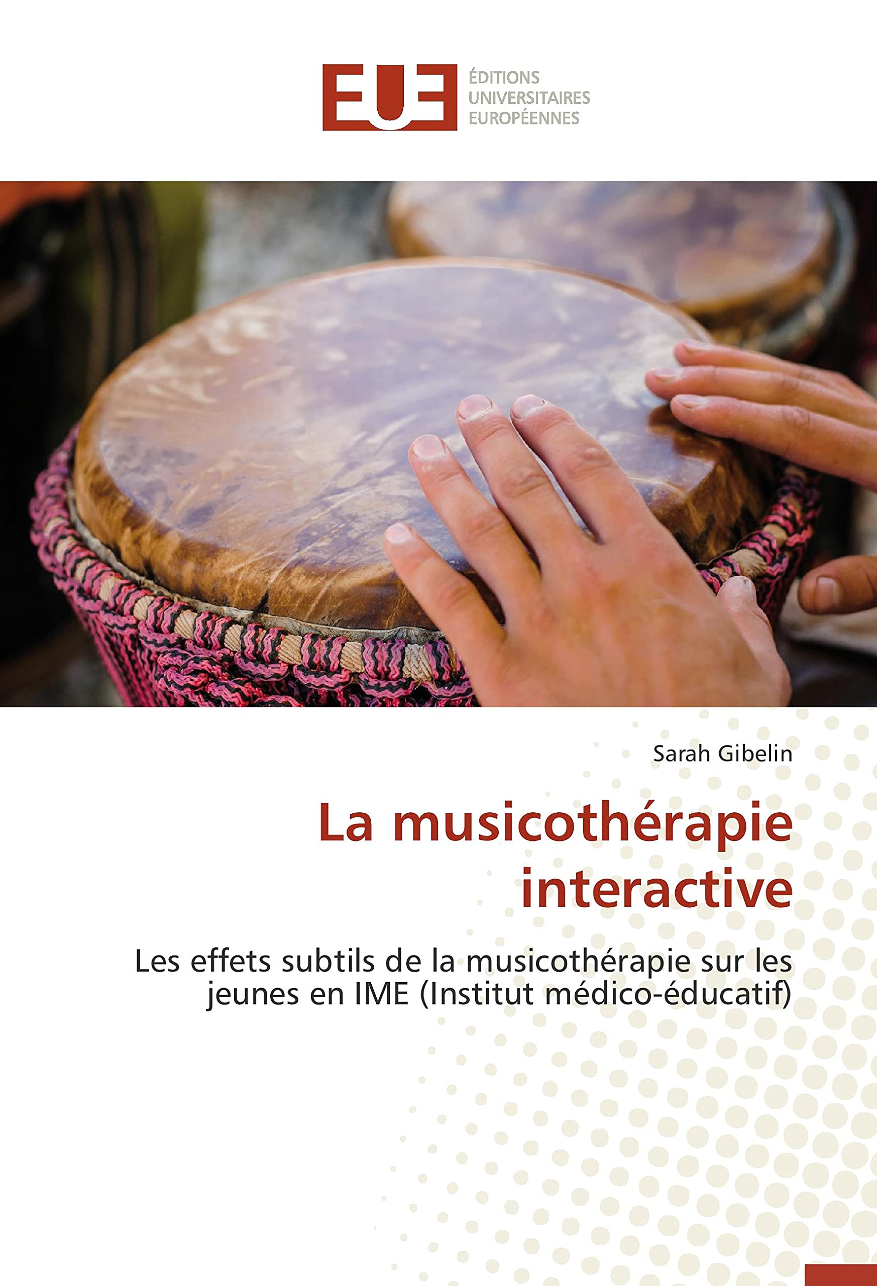 La musicothérapie interactive: Les effets subtils de la musicothérapie sur les jeunes en IME (Institut médico-éducatif) (Omn.Univ.Europ.)