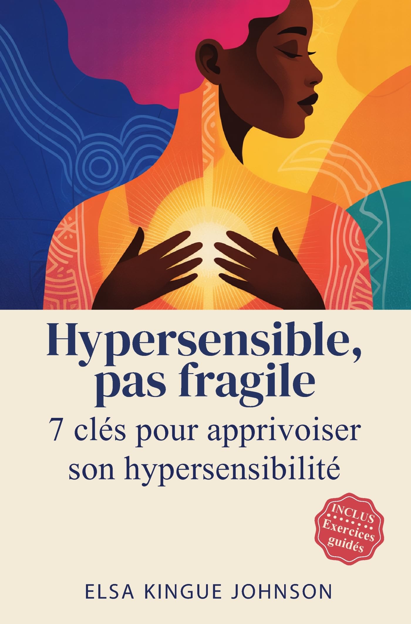 Hypersensible, pas fragile: Sept clés pour apprivoiser son hypersensibilité
