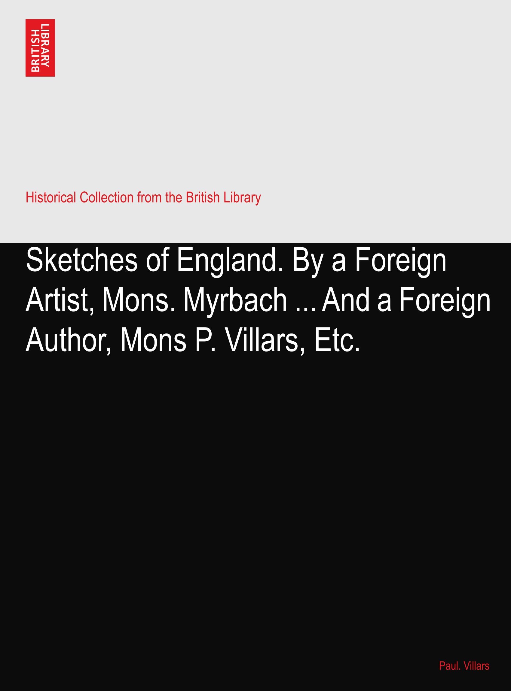 Sketches of England. By a Foreign Artist, Mons. Myrbach ... And a Foreign Author, Mons P. Villars, Etc.