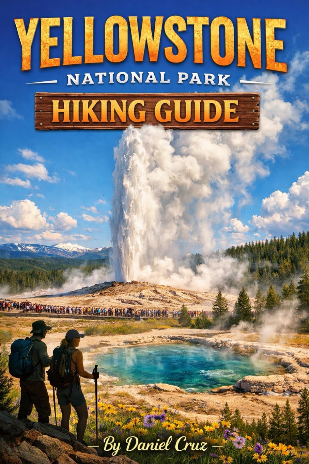 Yellowstone national park hiking Guide: Explore Scenic Trails, Geyser Basins, Wildlife Valleys, and Backcountry Routes in America’s First National Park