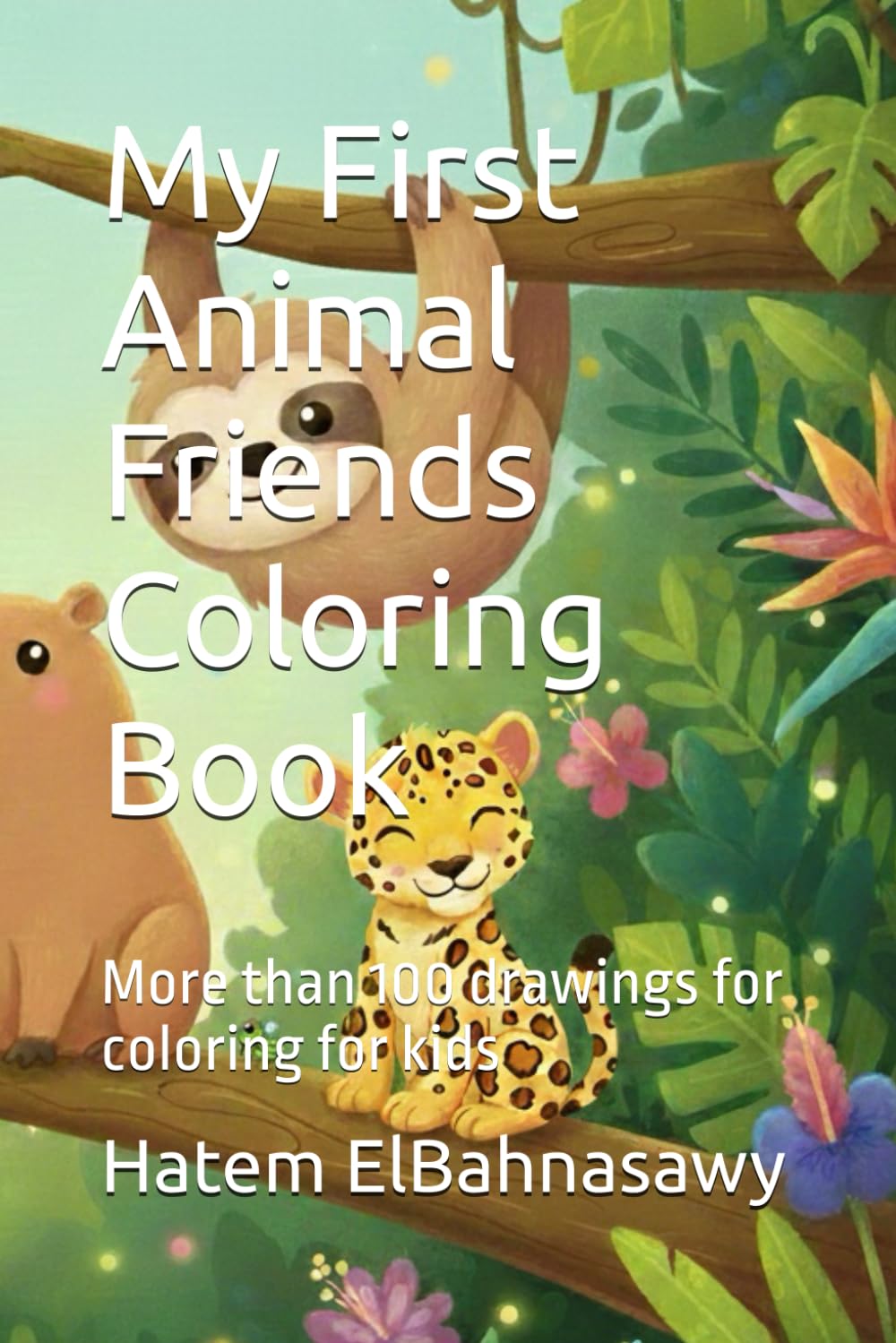 My First Animal Friends Coloring Book: More than 100 drawings for coloring for kids
