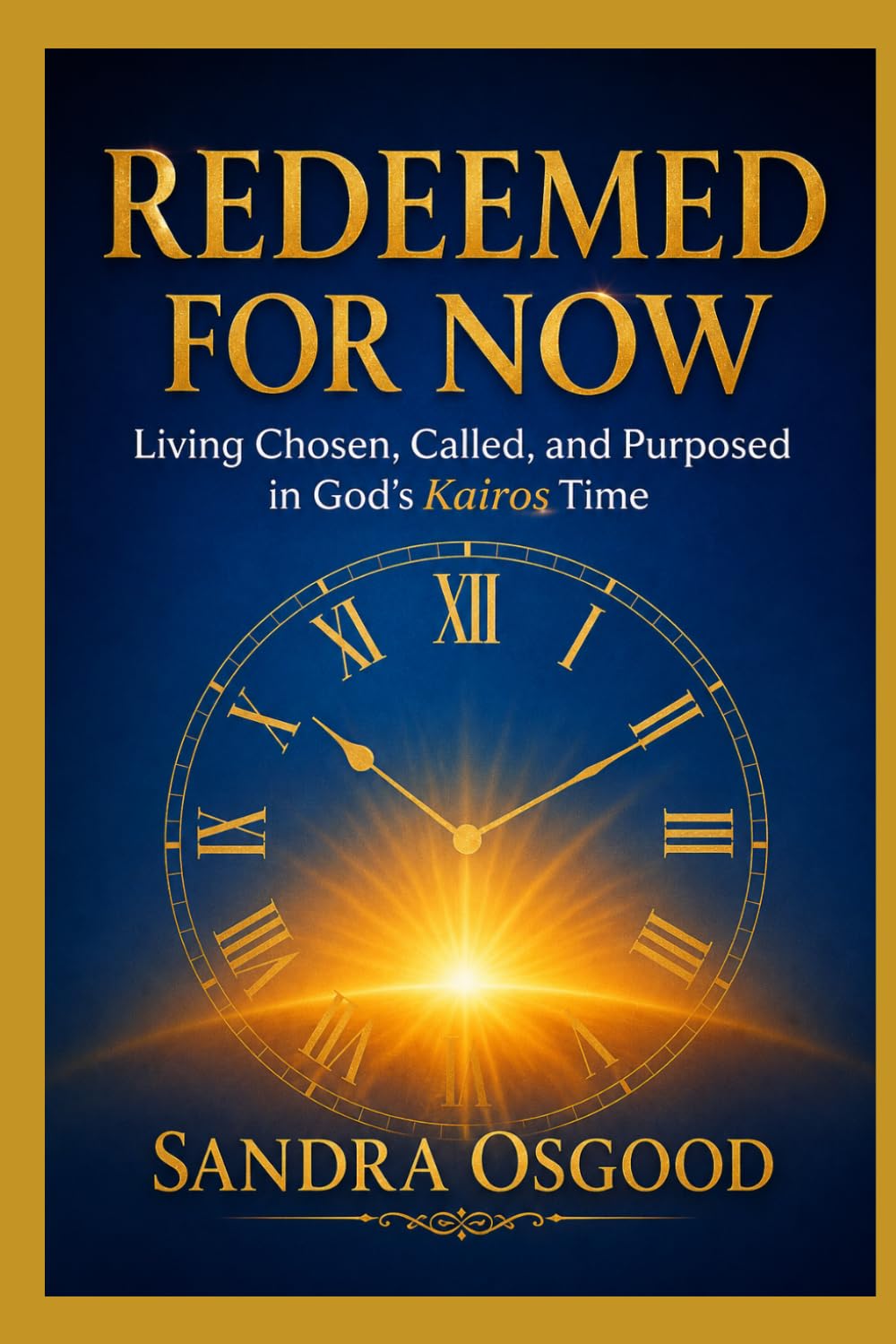 REDEEMED FOR NOW: Living Chosen, Called, and Purposed in God’s Kairos Time