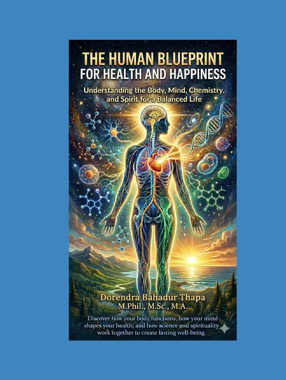 THE HUMAN BLUEPRINT FOR HEALTH AND HAPPINESS: Understanding the Body, Mind, Chemistry, and Spirit for a Balanced Life