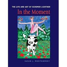 In the Moment The Life and Art of Schomer Lichtner