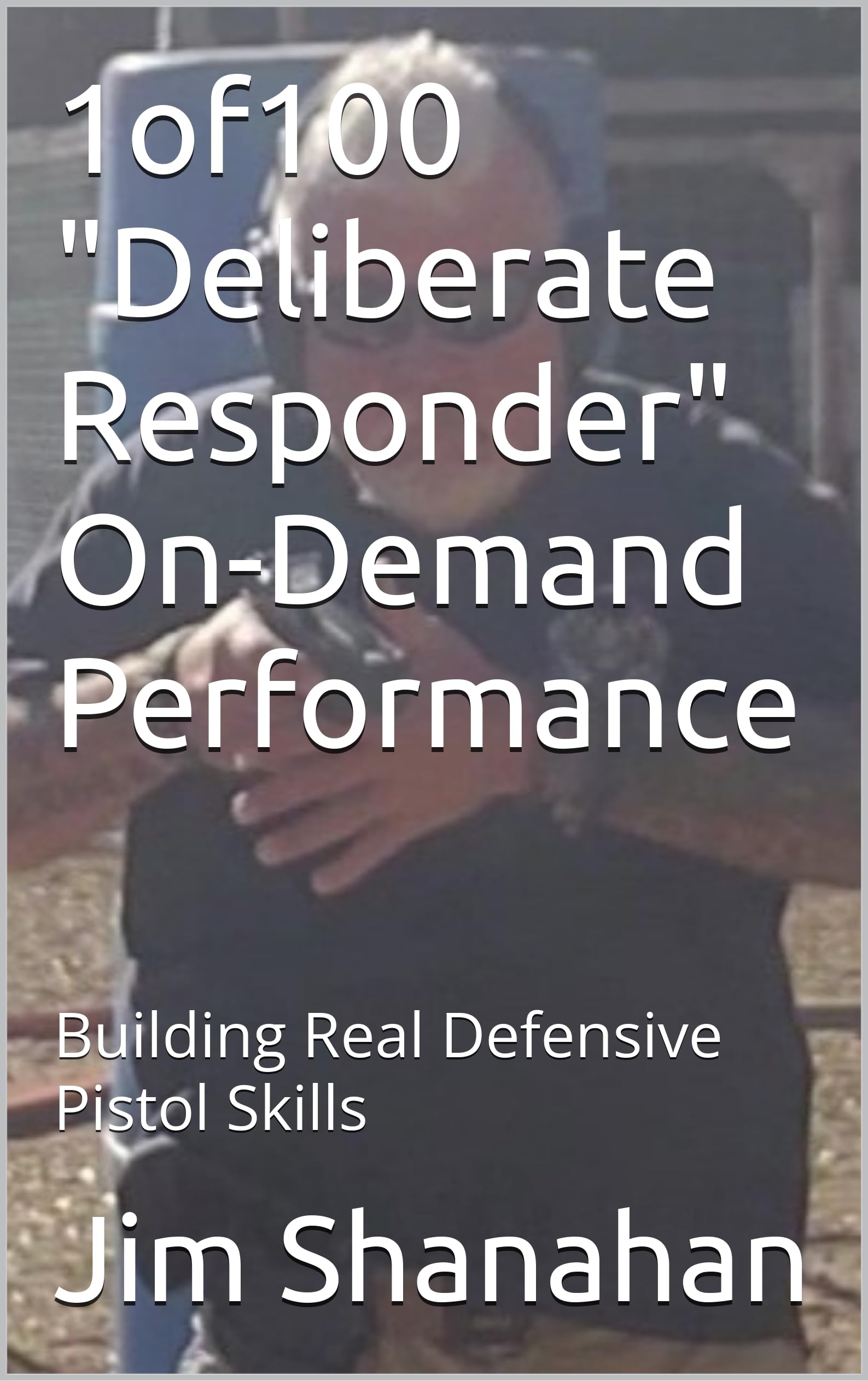 1of100 "Deliberate Responder" On-Demand Performance: Building Real Defensive Pistol Skills