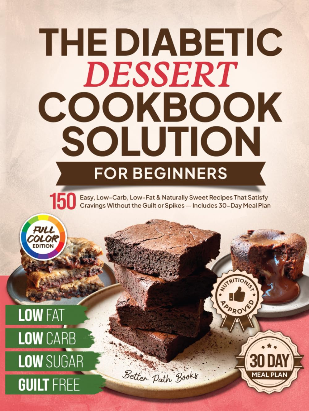 The Diabetic Dessert Cookbook Solution for Beginners: 150 Easy, Low-Carb, Low-Fat & Naturally Sweet Recipes That Satisfy Cravings Without the Guilt or ... Meal Plan (The Better Path Diabetic Series)