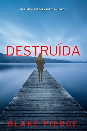 Destruída (Um Suspense de Cora Shields — Livro 1)
