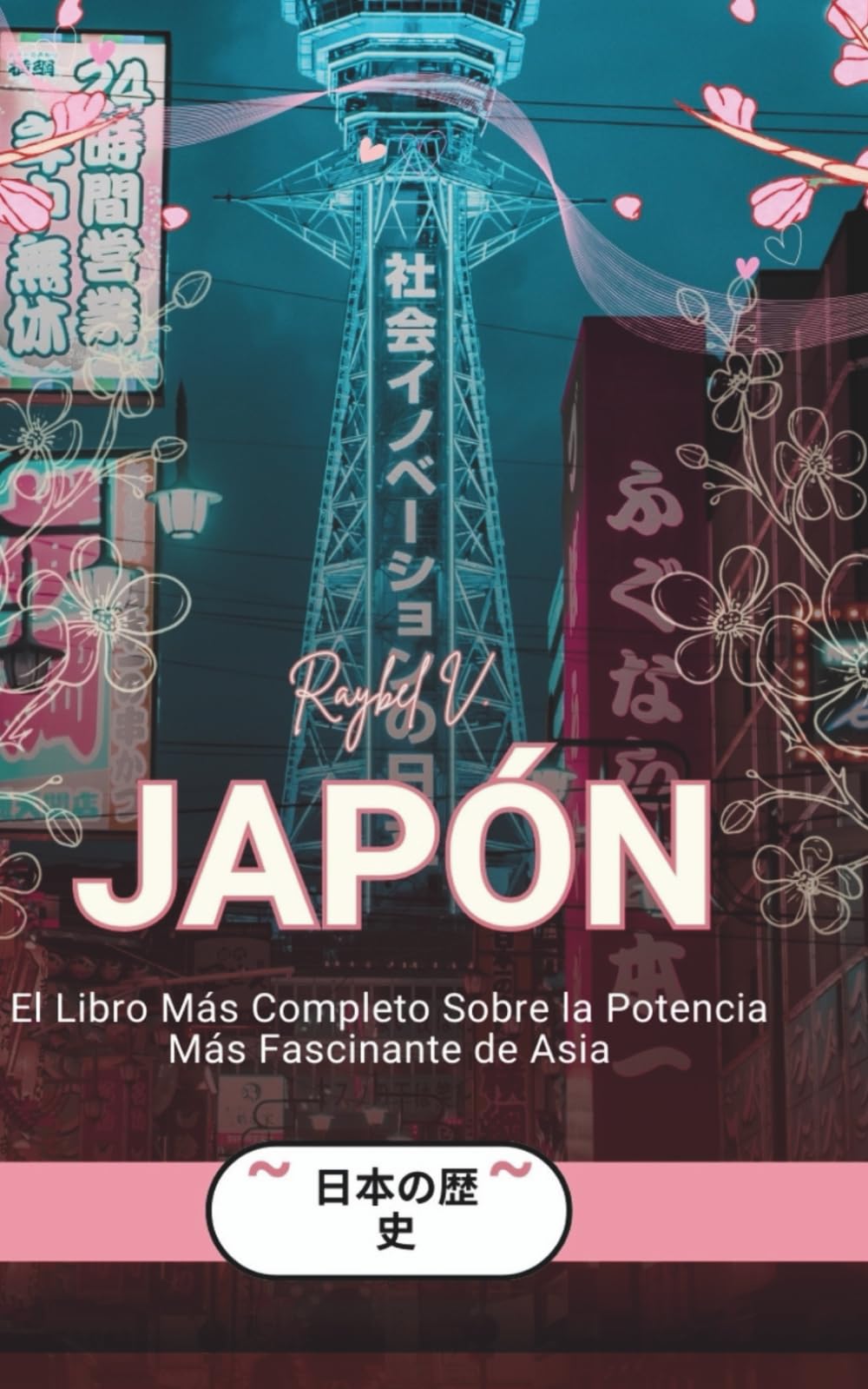 JAPÓN: El Libro Más Completo Sobre la Potencia Más Fascinante de Asia: 8 (Historias del Mundo)