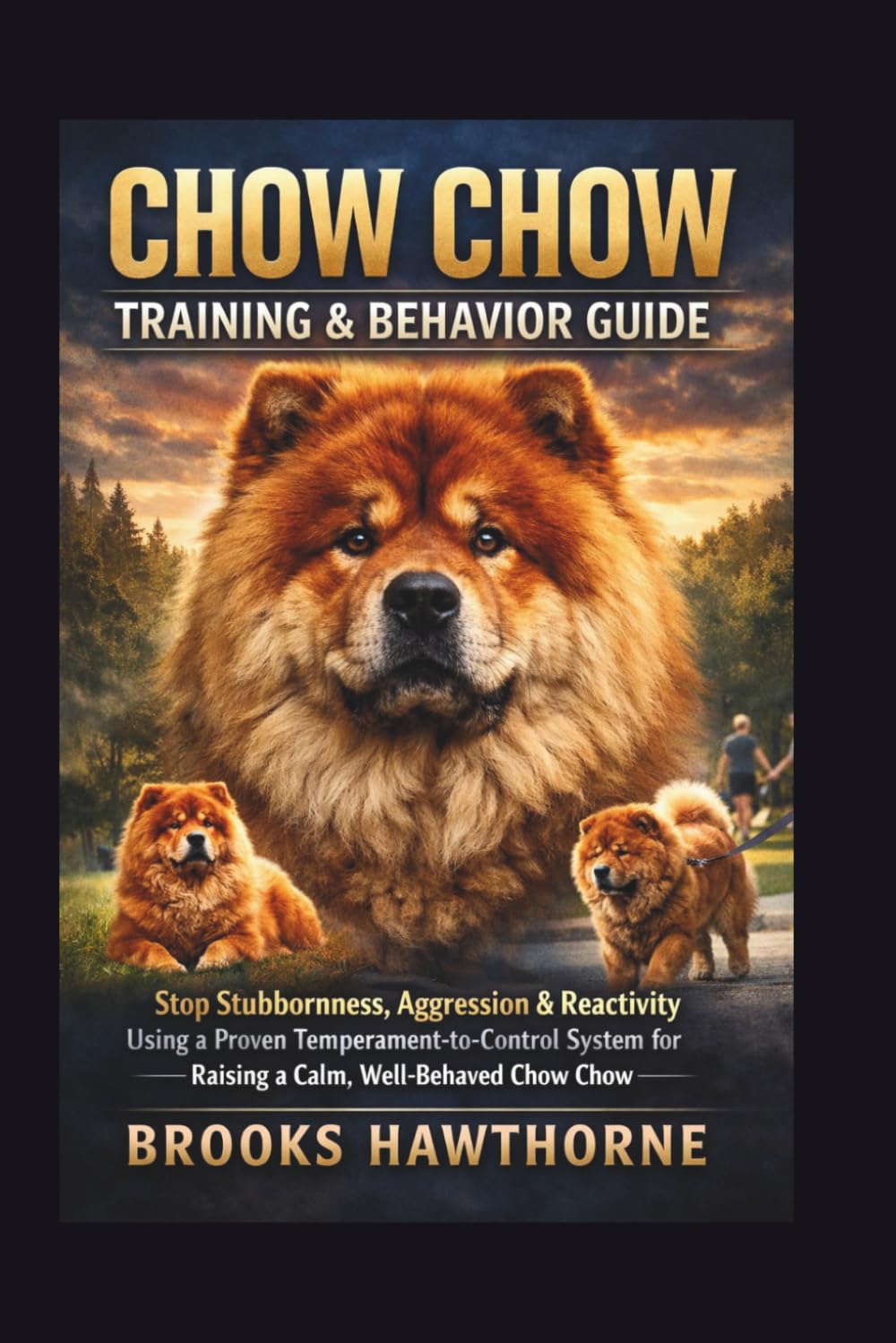 CHOW CHOW TRAINING & BEHAVIOR GUIDE: Stop Stubbornness, Aggression & Reactivity Using a Proven Temperament-to-Control System for Raising a Calm, Well-Behaved Chow Chow