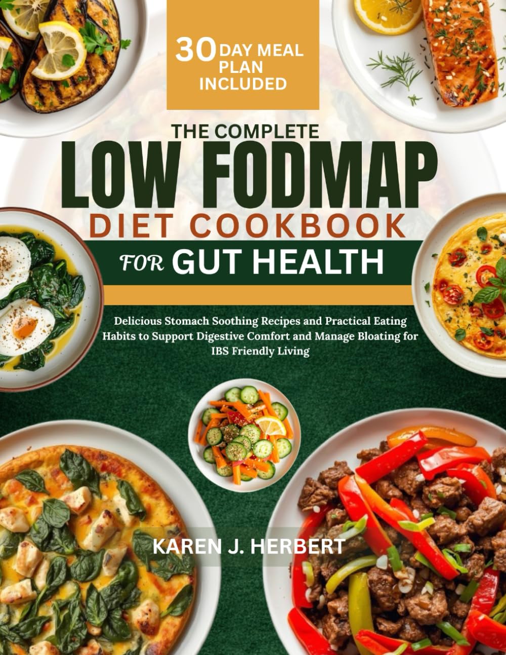 THE COMPLETE LOW FODMAP DIET COOKBOOK FOR GUT HEALTH: Delicious Stomach Soothing Recipes and Practical Eating Habits to Support Digestive Comfort and Manage Bloating for IBS Friendly Living