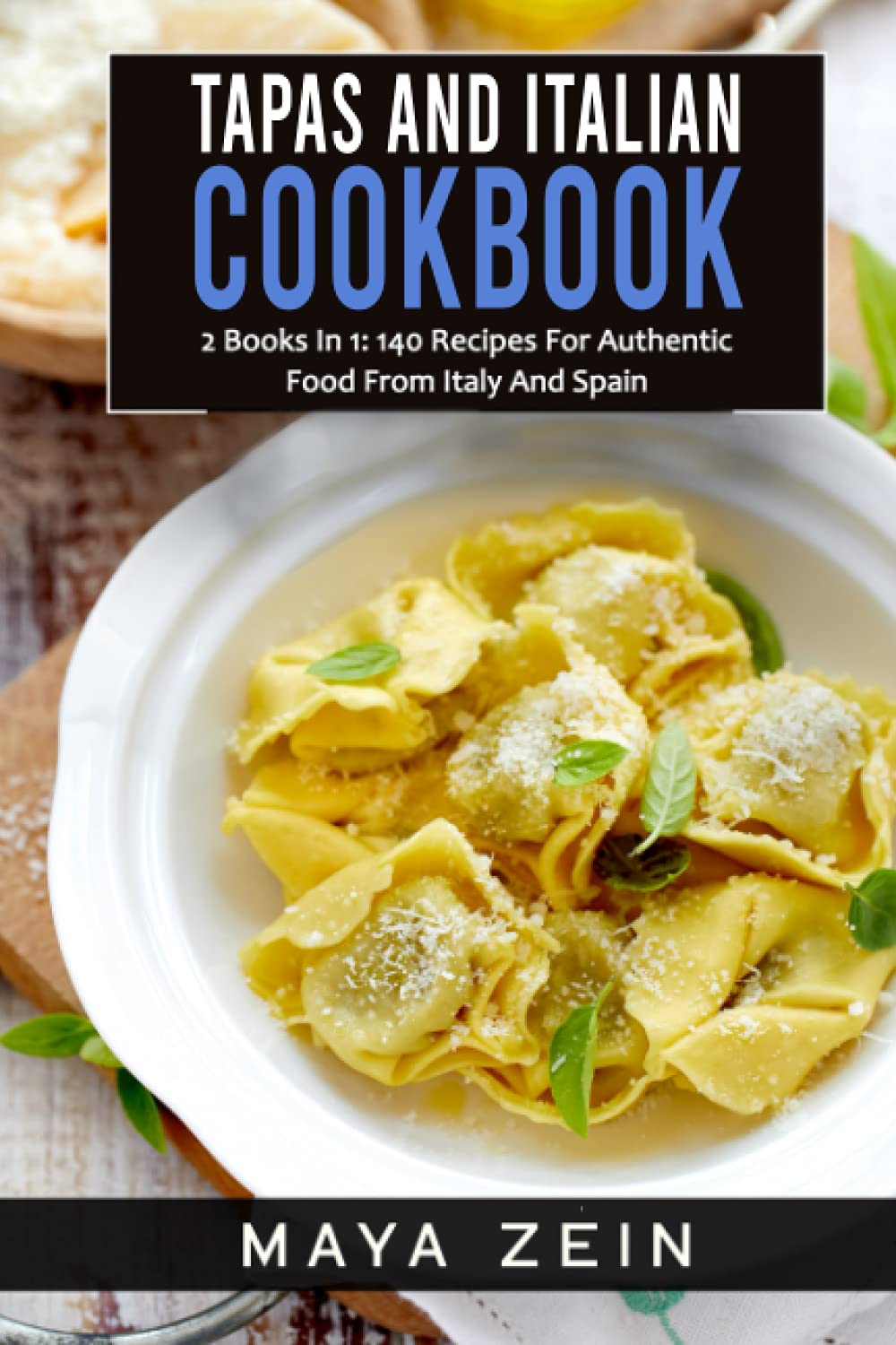 Tapas And Italian Cookbook: 2 Books In 1: 140 Recipes For Authentic Food From Italy And Spain