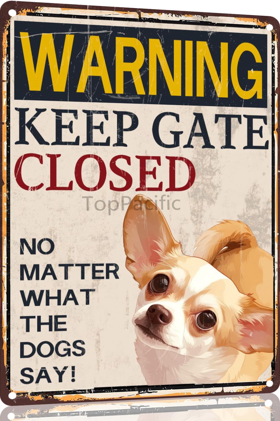 TopPacific Chihuahua Aluminium Sign 12x8 Inches Metal Sign Warning Keep Gate Closed No Matter What The Dogs Say House Funny Garden Yard Floral Home Decor Metal Tin Sign(4619)