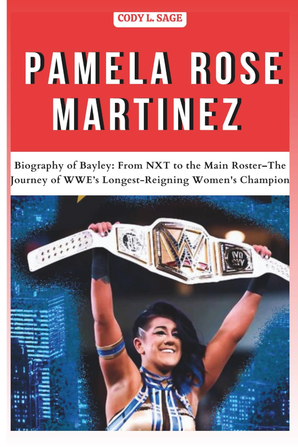 Pamela Rose Martinez: Biography of Bayley: From NXT to the Main Roster–The Journey of WWE’s Longest-Reigning Women's Champion (WWE HALL OF CHAMPIONS: BIOGRAPHIES OF WRESTLING'S GREATEST and LEGENDS)
