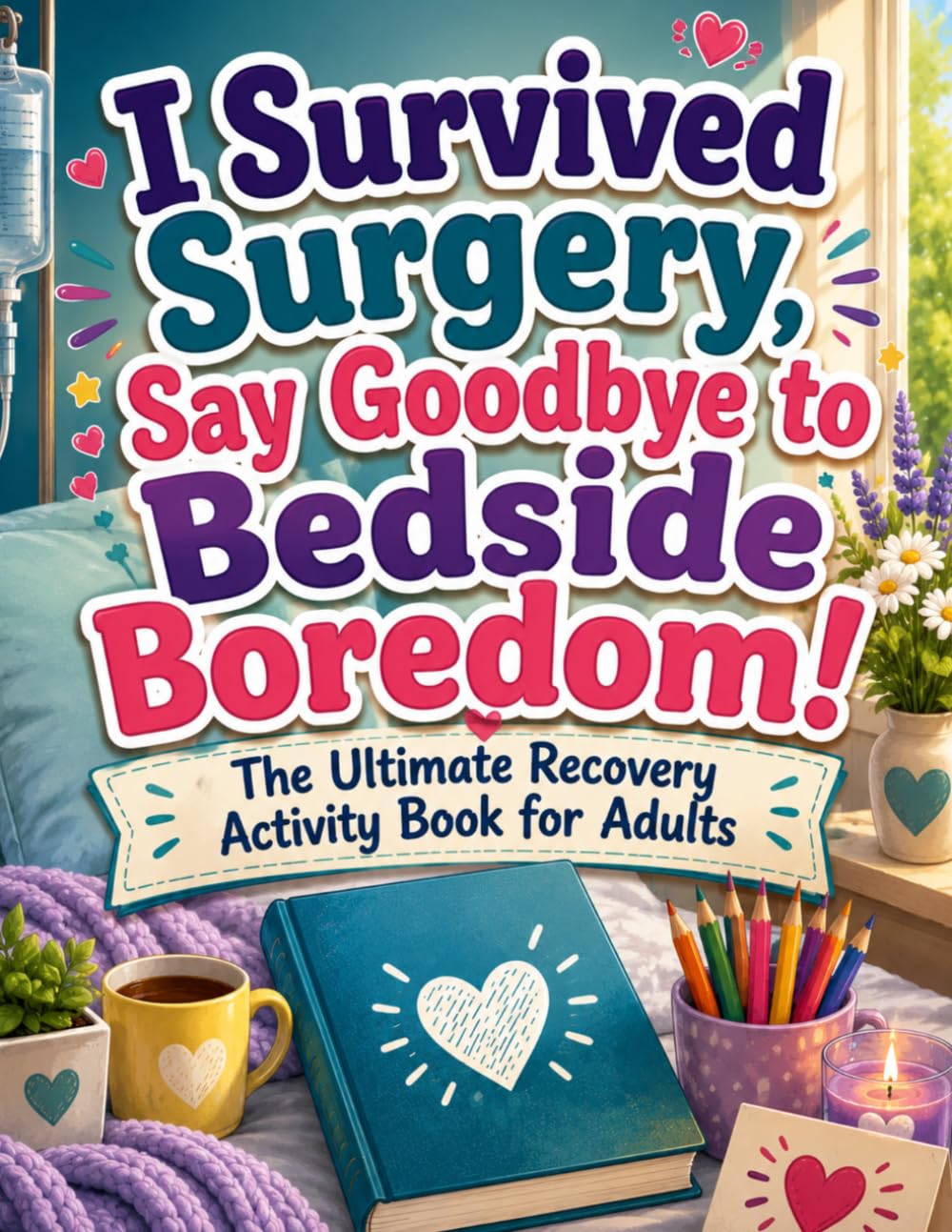 I Survived Surgery, Goodbye to Bedside Boredom!: The Ultimate Recovery Activity Book for Adults