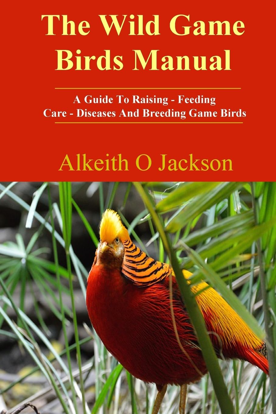 The Wild Game Birds Manual: A Guide to Raising, Feeding, Care, Diseases and Breeding Game Birds: 4 (Pet Birds)