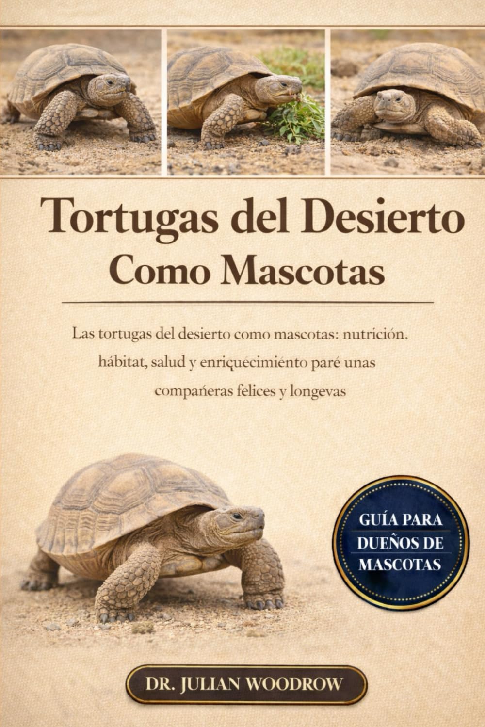 LAS TORTUGAS DEL DESIERTO COMPLETAS COMO MASCOTAS: Las tortugas del desierto como mascotas: nutrición, hábitat, salud y enriquecimiento para unas compañeras felices y longevas