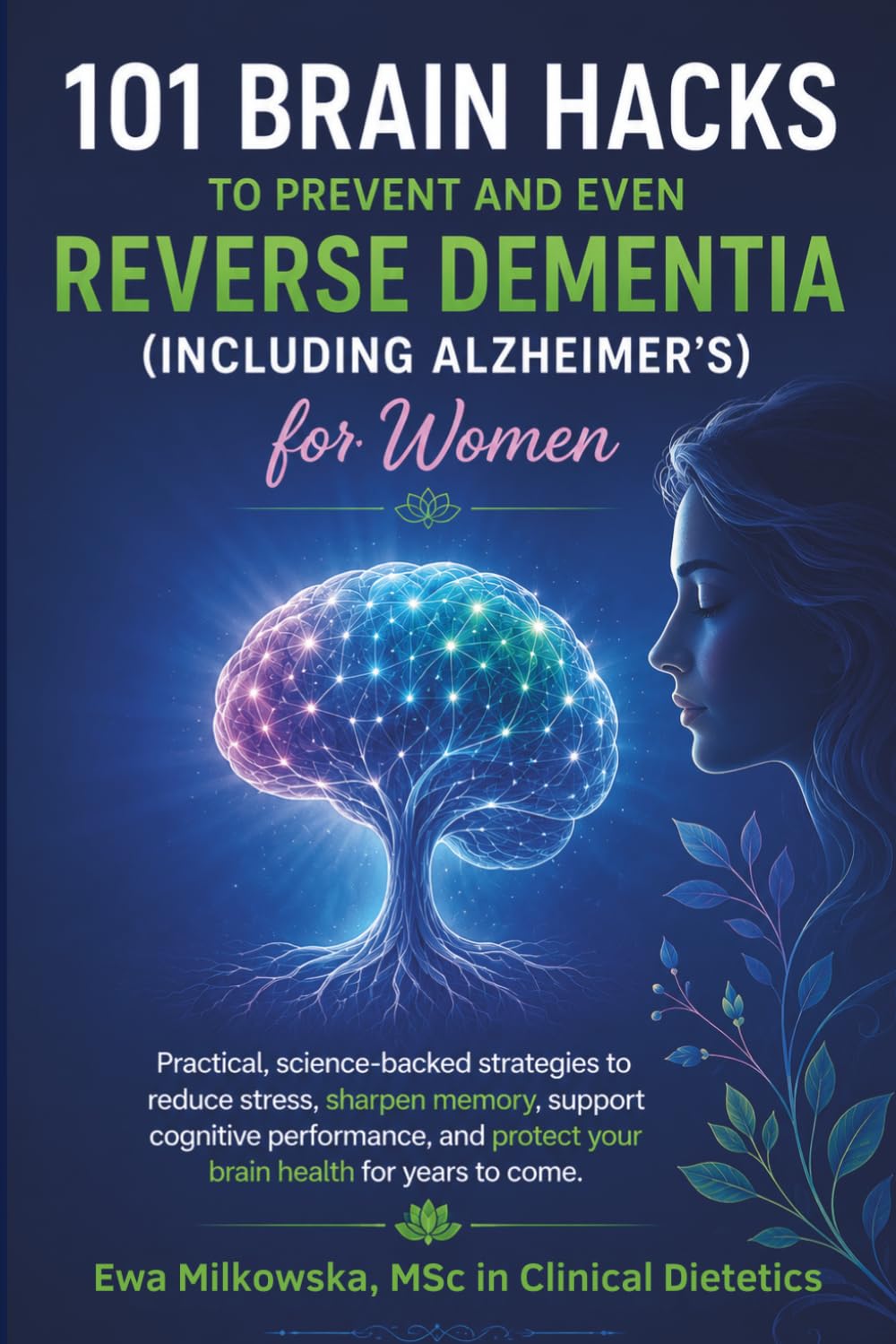101 Brain-Boosting Hacks FOR WOMEN TO PREVENT AND EVEN REVERSE DEMENTIA (INCLUDING ALZHEIMER’S): Practical, science-backed strategies to reduce stress, sharpen memory.