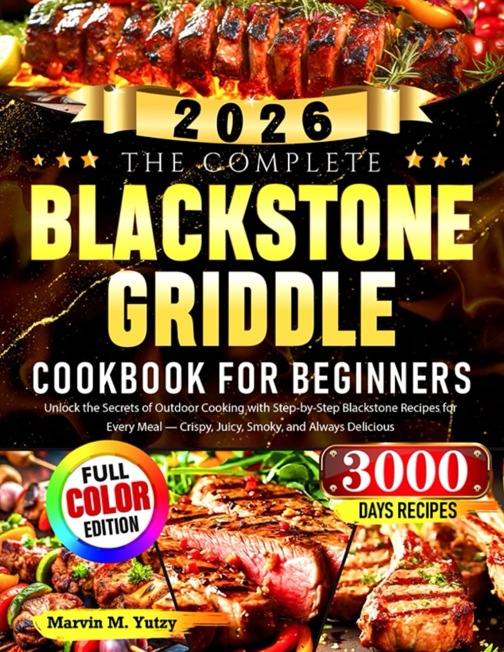 The Complete Blackstone Griddle Cookbook for Beginners: Unlock the Secrets of Outdoor Cooking with Step-by-Step Blackstone Recipes for Every Meal — Crispy, Juicy, Smoky, and Always Delicious