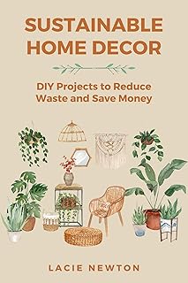 Sustainable Home Decor: DIY Projects to Reduce Waste and Save Money