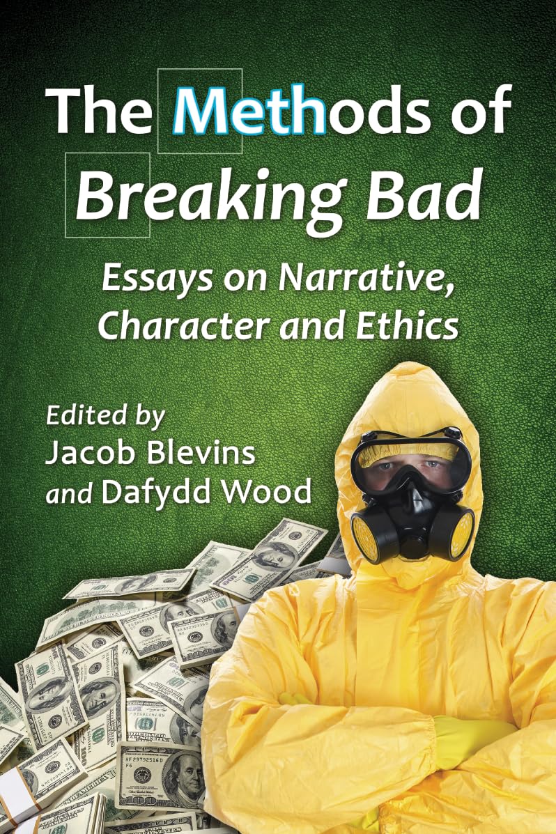 The Methods of Breaking Bad: Essays on Narrative, Character and Ethics