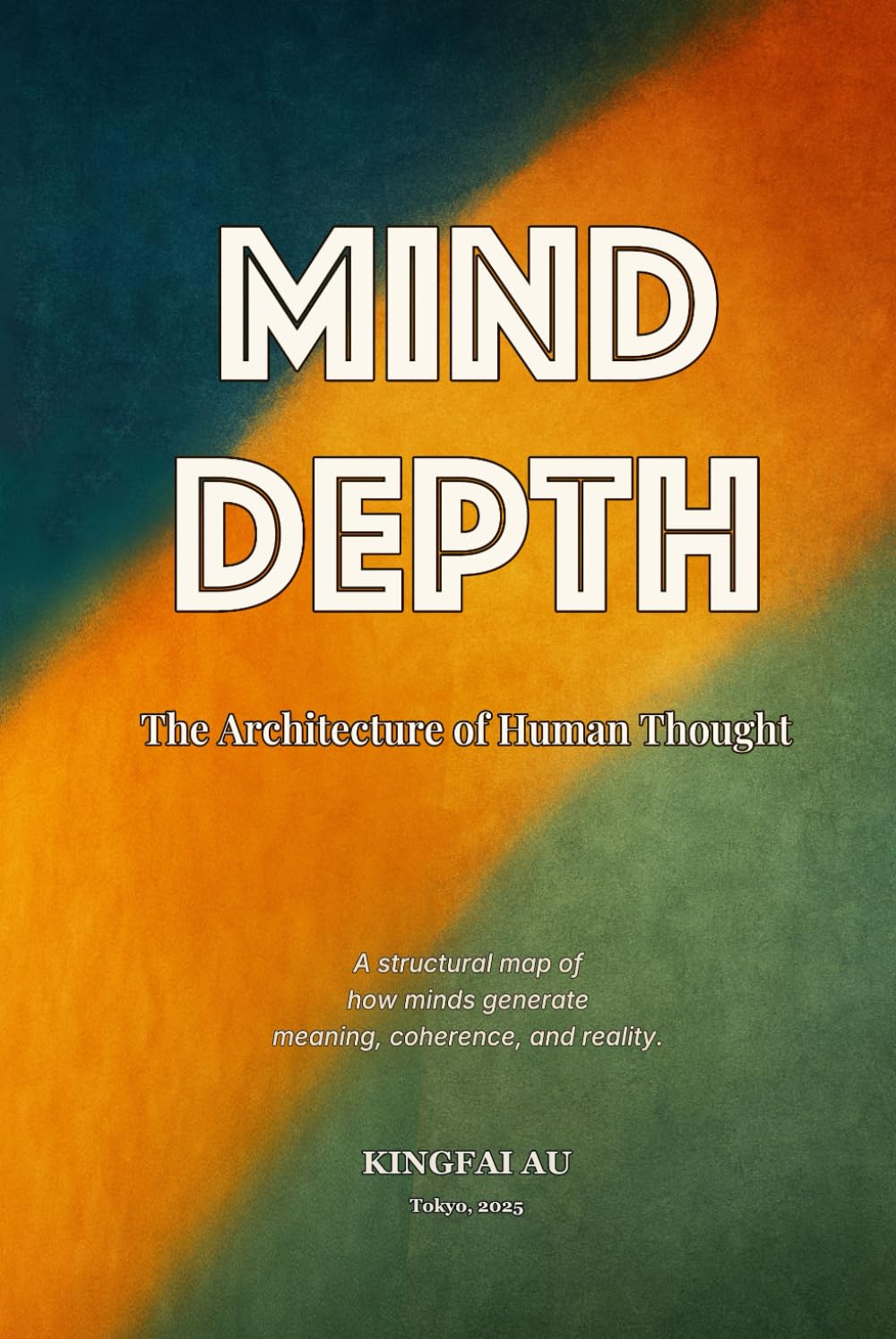 Mind Depth: The Architecture of Human Thought: A structural map of how minds generate meaning, coherence, and reality.