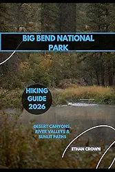 Big Bend National Park Hiking Guide 2026: Desert Canyons, River Valleys & Sunlit Paths