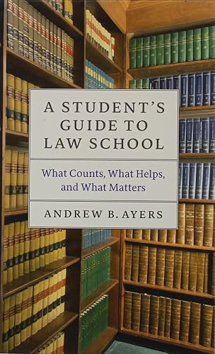 A Student's Guide to Law School: What Counts, What Helps, and What Matters
