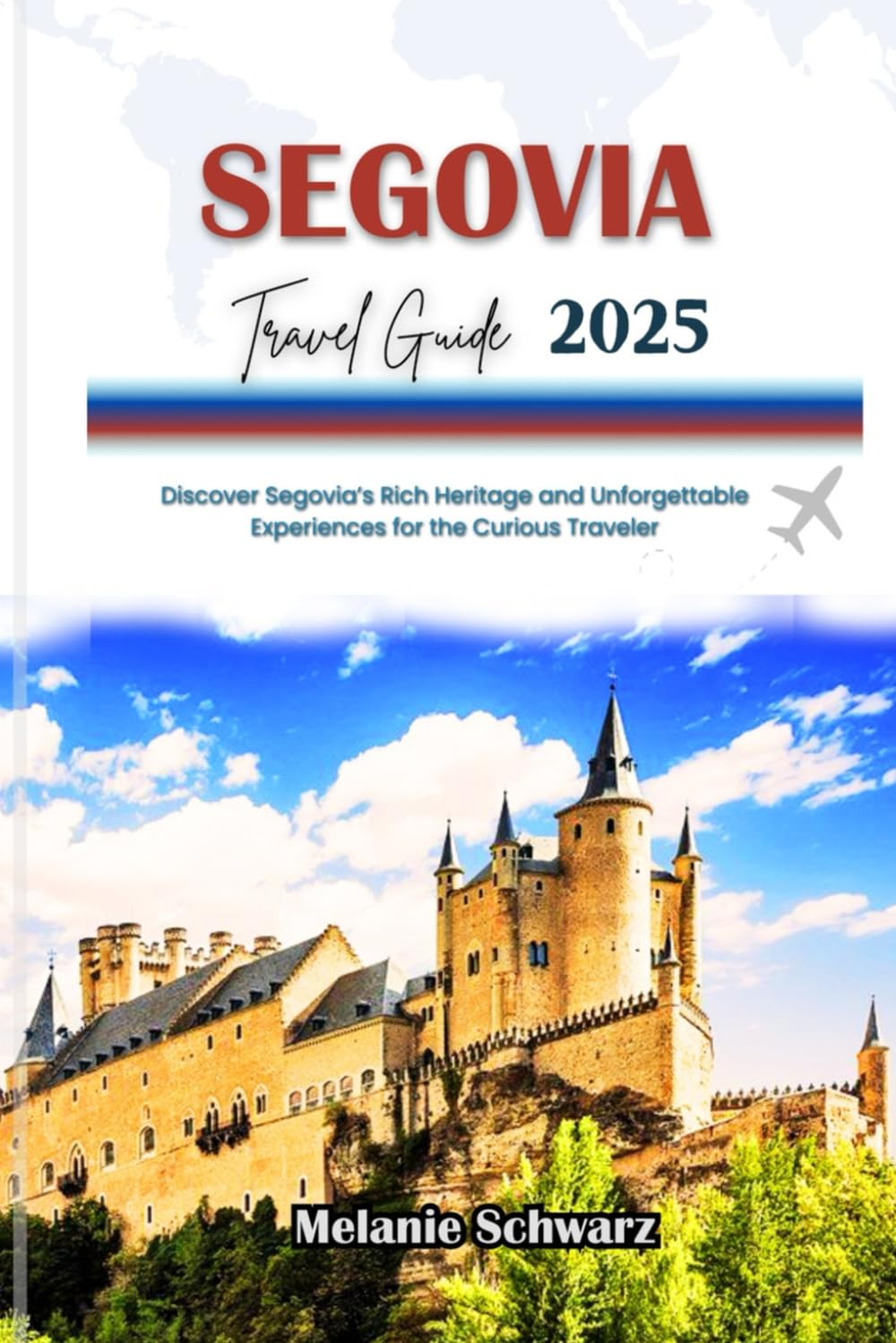 SEGOVIA TRAVEL GUIDE 2025: Discover Segovia’s Rich Heritage and Unforgettable Experiences for the Curious Traveler