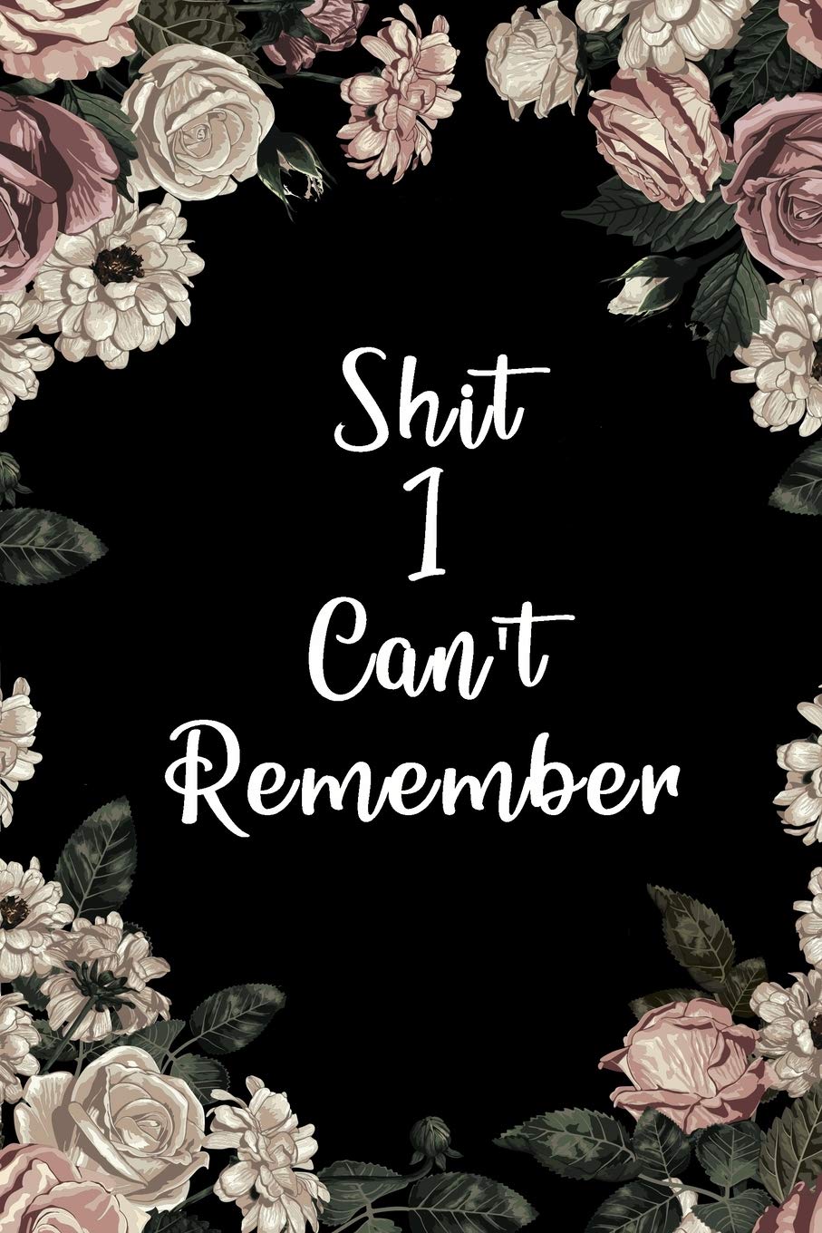 Shit I Can't Remember - Password Keeper: Internet Password Book with Alphabetical Tabs, Large Print Password Organizer, Password Logbook, Small Pocket,6 x 9, Roses Cover