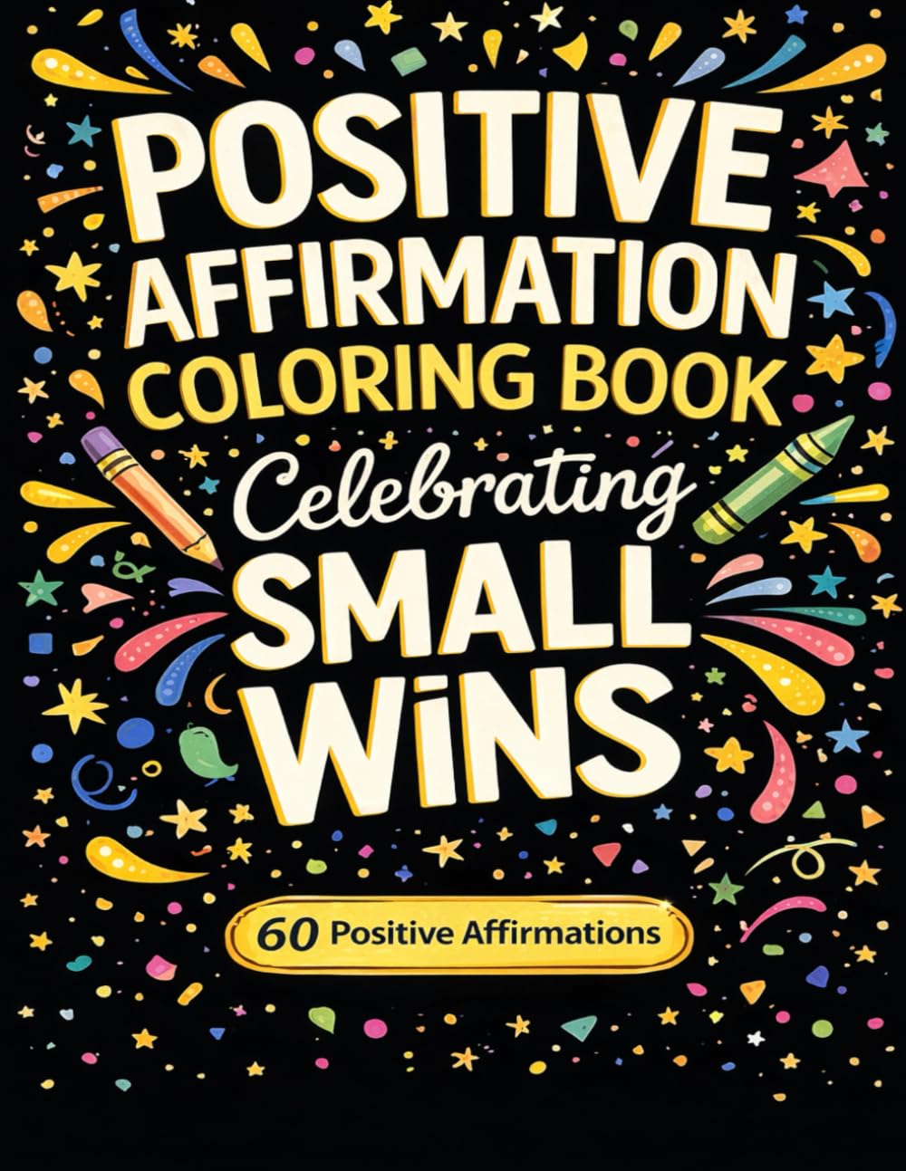 Positive Affirmations Coloring Book for Adults & Kids: 60 Uplifting Affirmations to Color and Celebrate Small Wins.