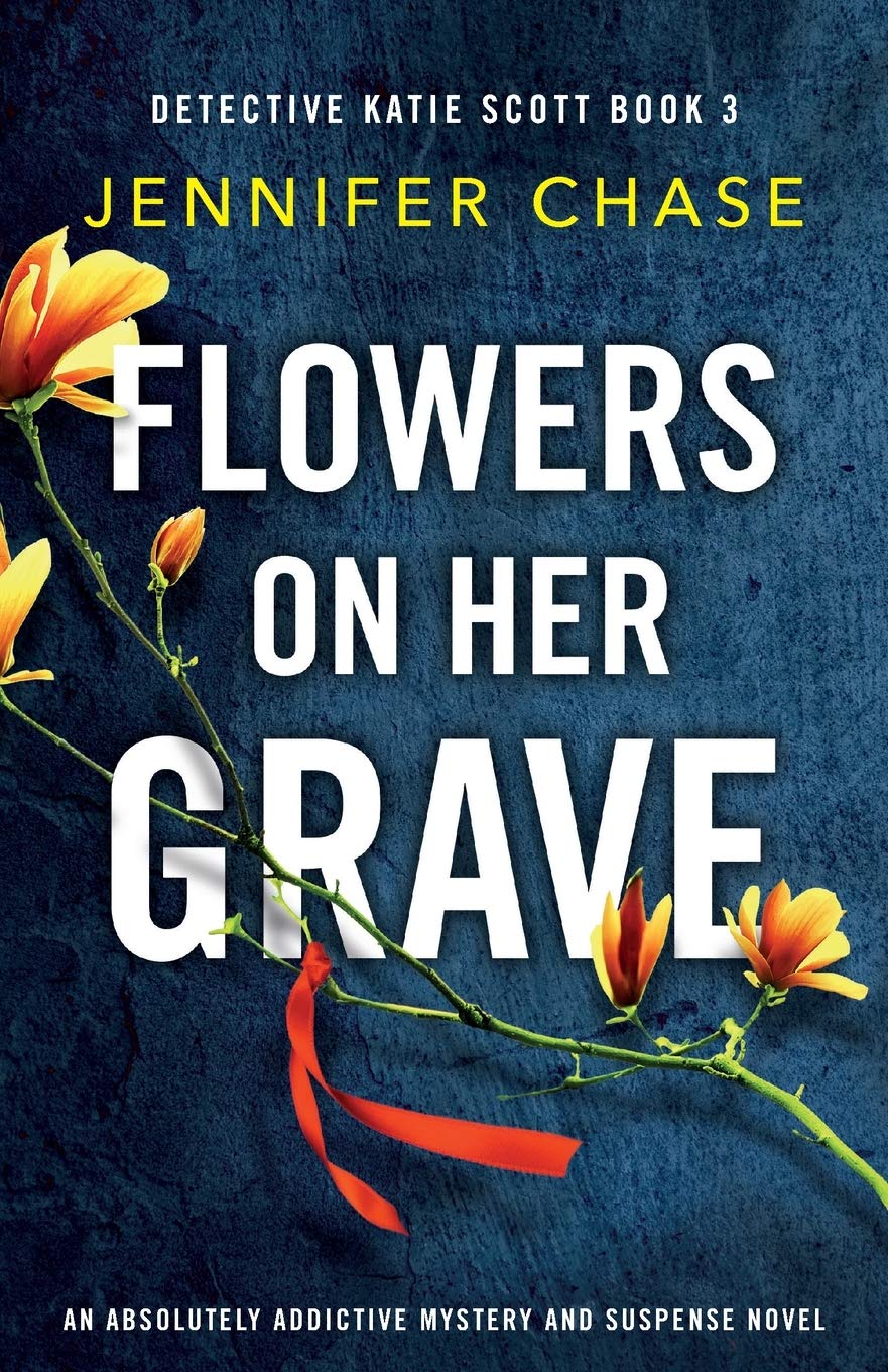 Flowers on Her Grave: An absolutely addictive mystery and suspense novel (Detective Katie Scott Book 3)