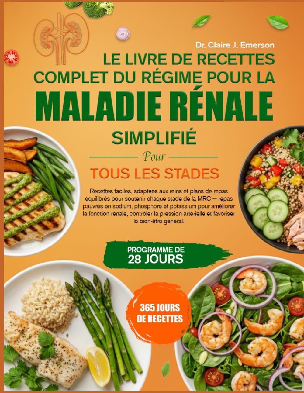 LE LIVRE DE RECETTES COMPLET DU RÉGIME POUR LA MALADIE RÉNALE – SIMPLIFIÉ POUR TOUS LES STADES: Recettes faciles, adaptées aux reins et plans de repas ... la MRC — repas pauvres en sodium, phosphore