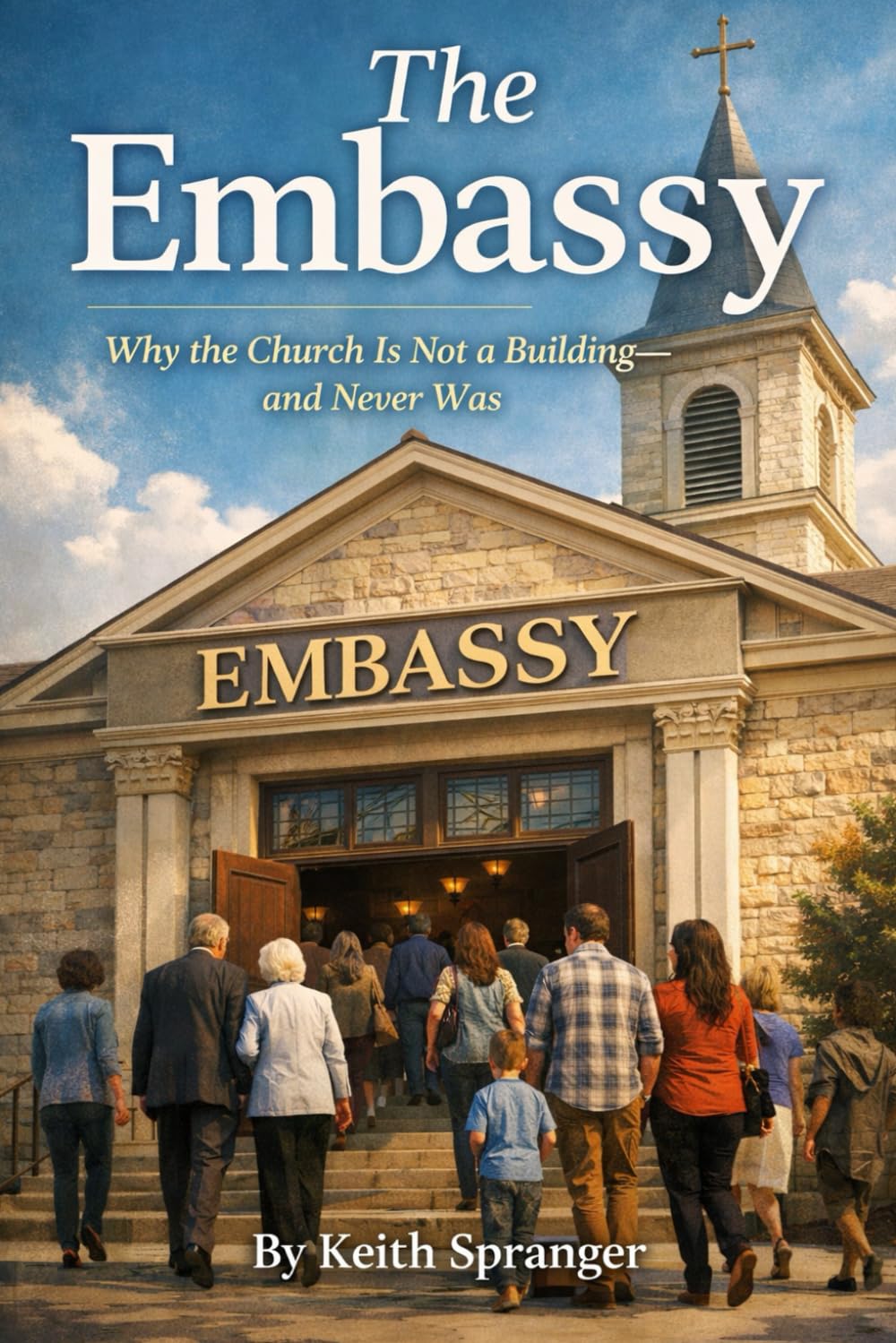 The Embassy: Why the Church Is Not a Building - and Never Was (Walking in the Light Series)