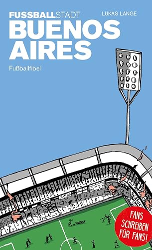 Fußballstadt Buenos Aires: Fußballfibel (Bibliothek des Internationalen Fußballs)