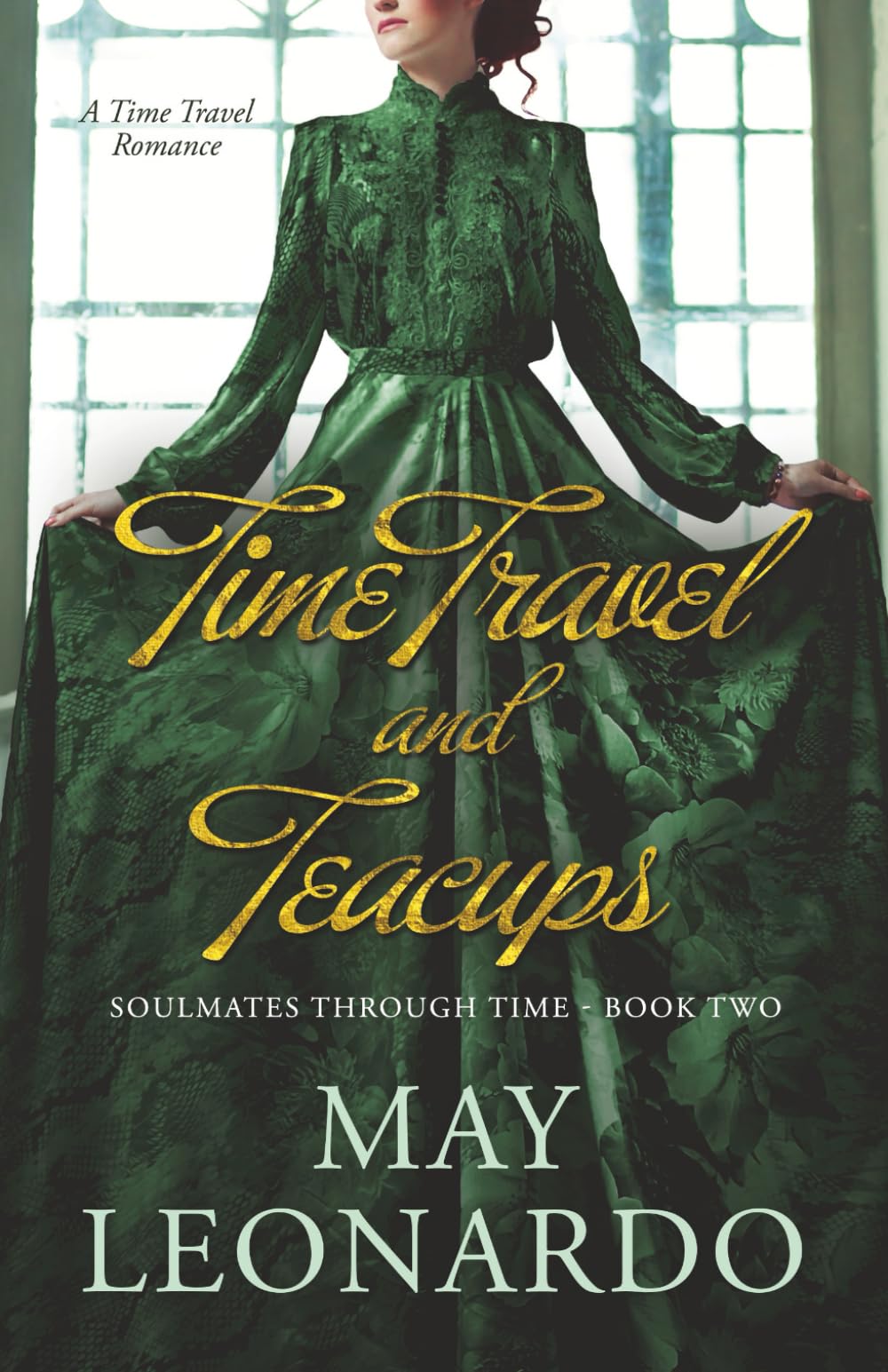 Time Travel and Teacups: A Time Travel Romance - Book 2 (Soulmates Through Time)