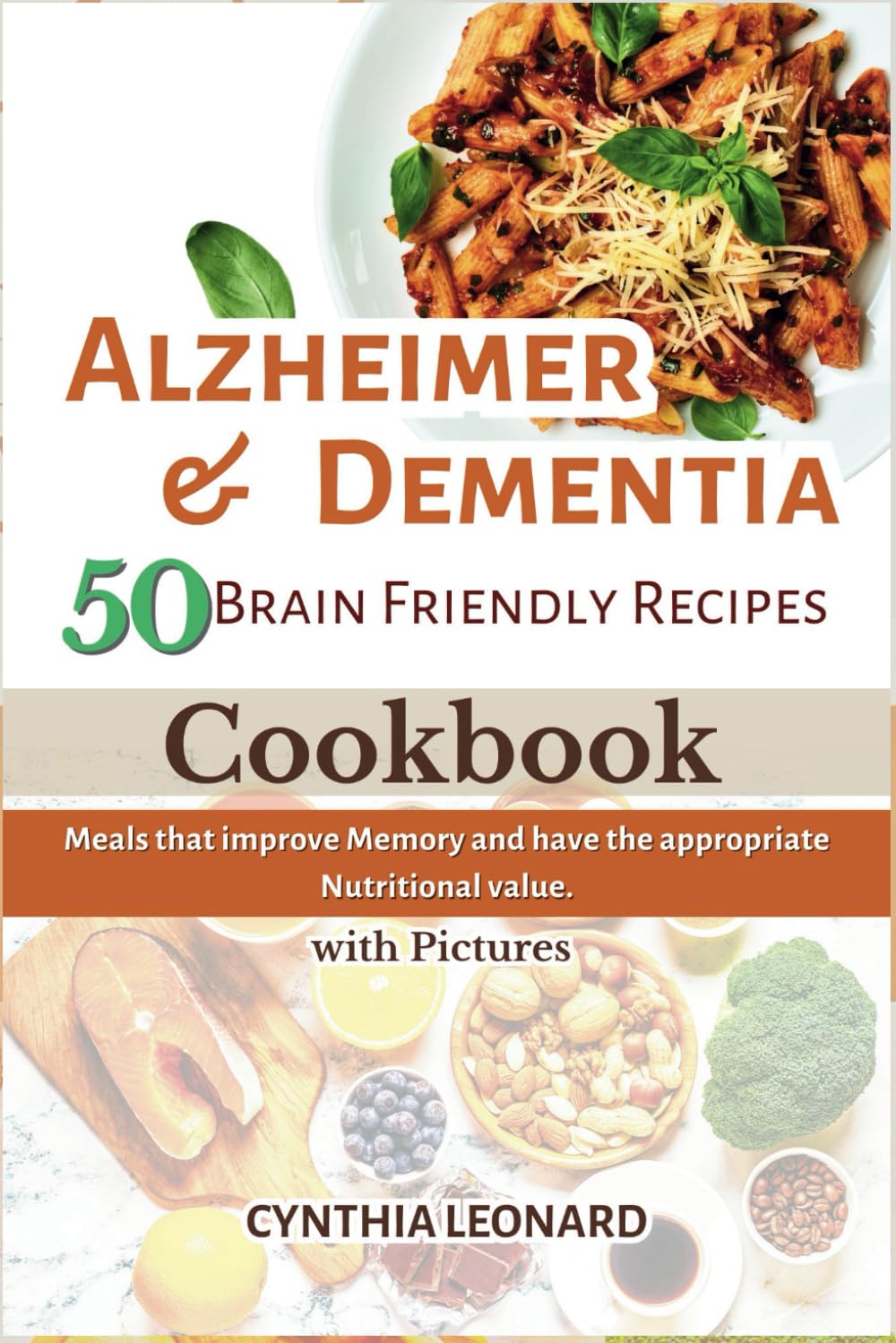 ALZHEIMER & DEMENTIA 50 BRAIN FRIENDLY RECIPES COOKBOOK: Meals that Improve Memory and have the Appropriate Nutritional Value.