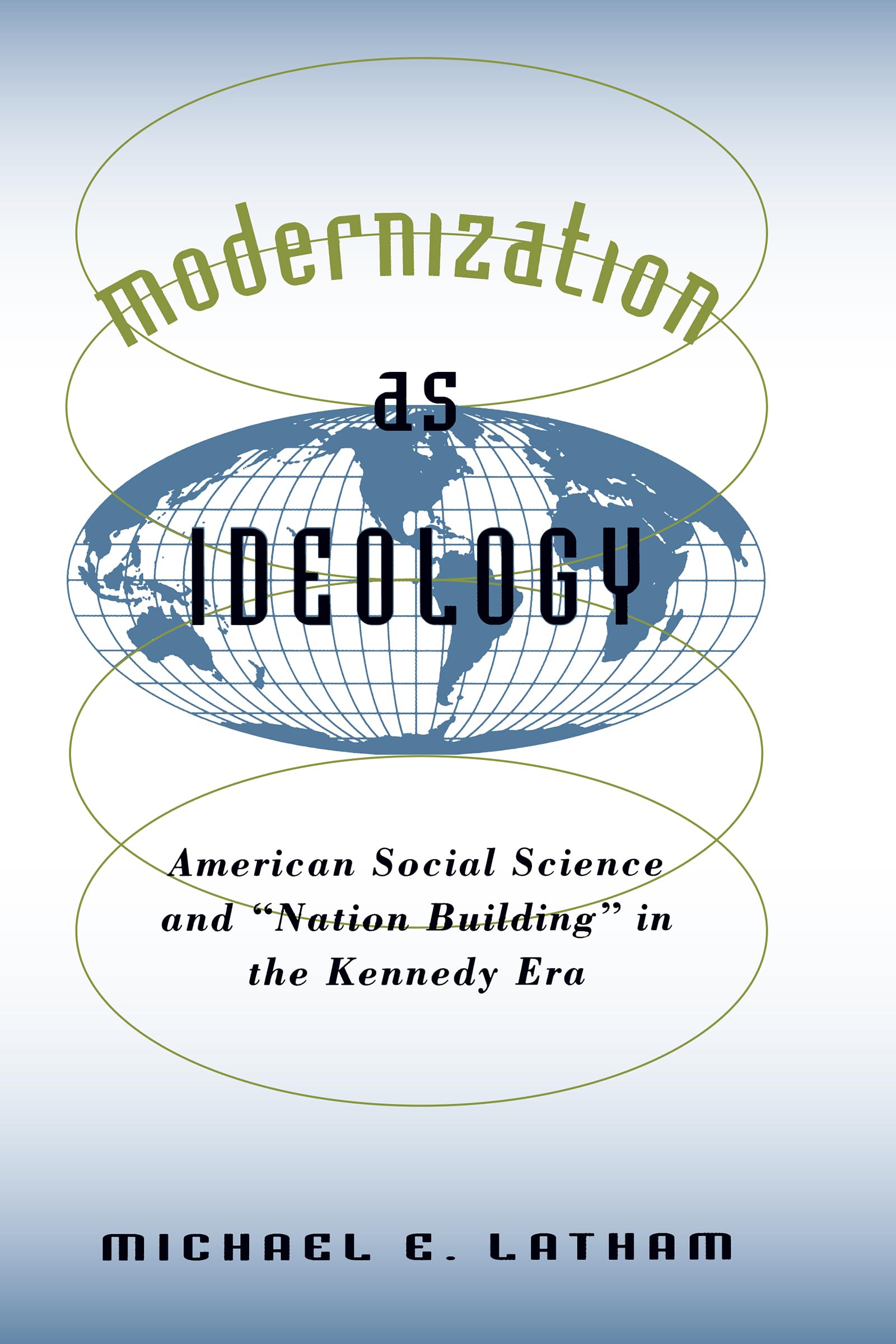 Modernization as Ideology: American Social Science and "Nation Building" in the Kennedy Era (The New Cold War History)