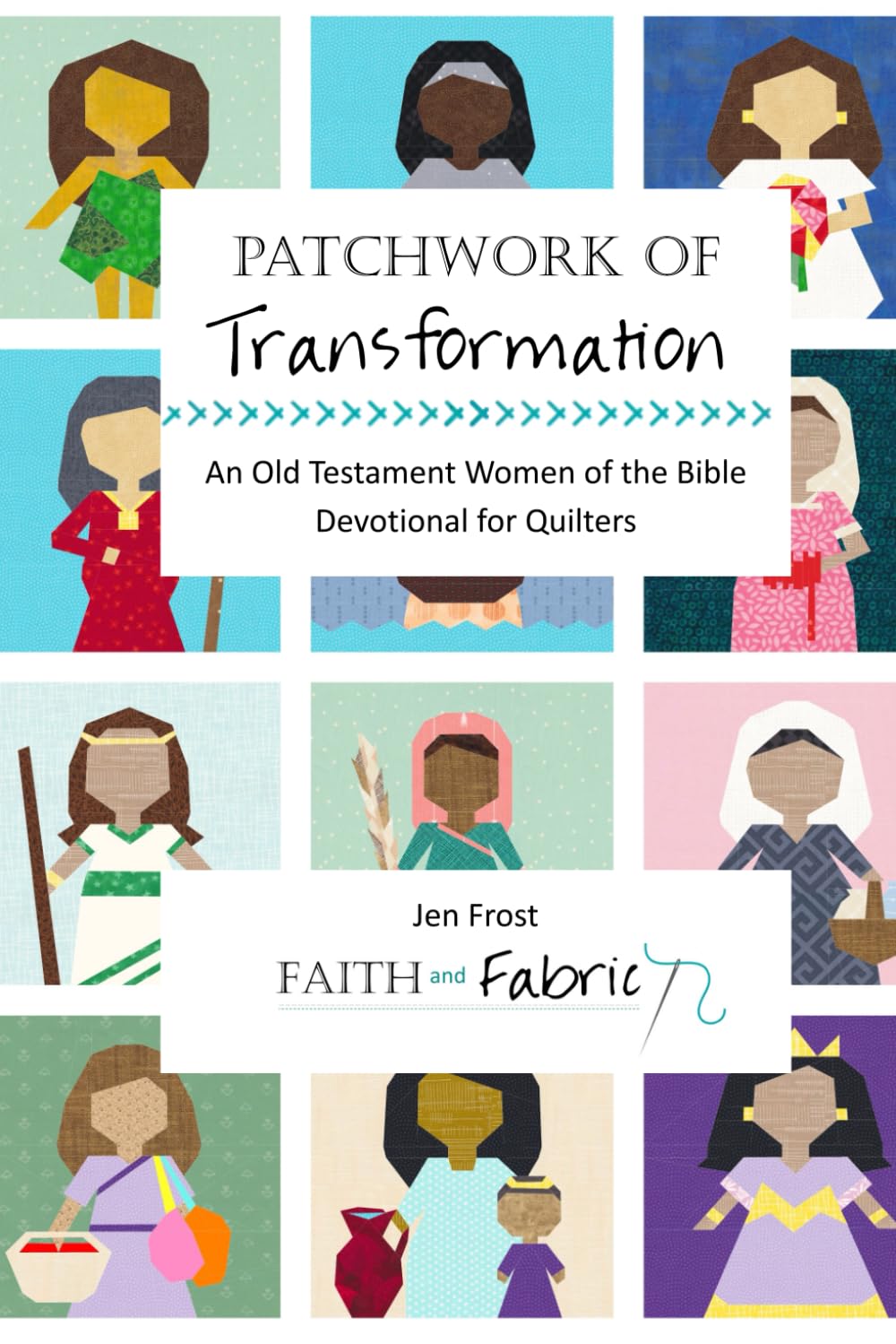 Patchwork of Transformation: An Old Testament Women of the Bible Devotional for Quilters (Patchwork Devotionals for Quilters)