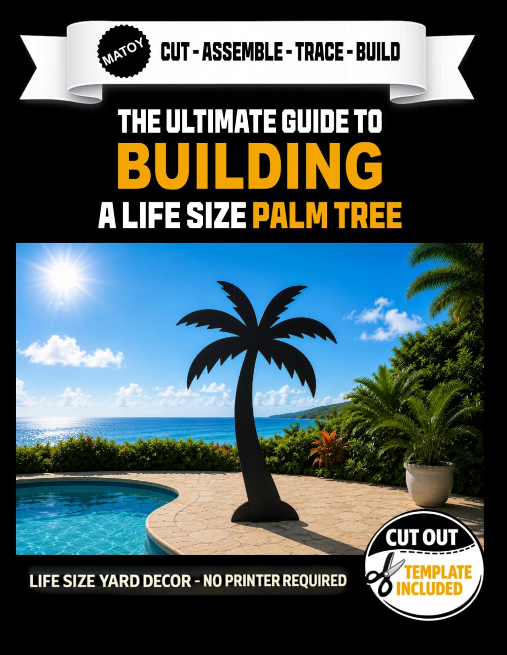 The Ultimate Guide to Building a Palm Tree. Life Size Cut Out Template Included.: Build a Life-Size Palm Tree Decoration — No Printer Required (Tropical Decor Templates)
