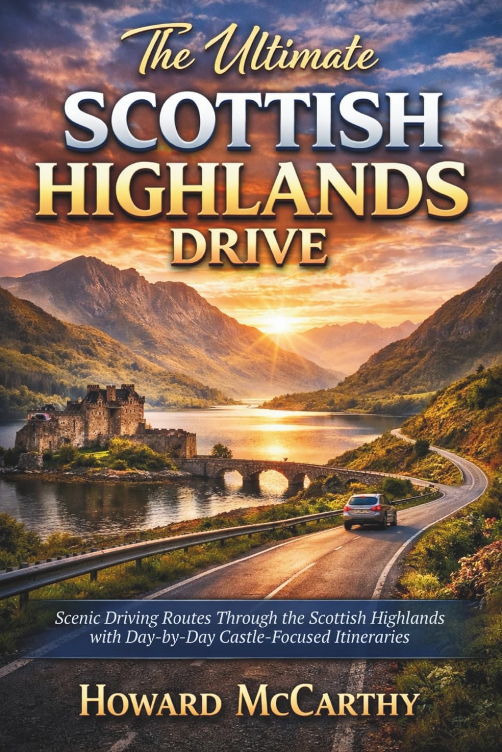 THE ULTIMATE SCOTTISH HIGHLANDS DRIVE: Scenic Driving Routes Through the Scottish Highlands with Day-by-Day Castle-Focused Itineraries