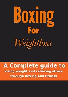 Boxing For Weightloss: A complete guide to losing weight and relieving stress through boxing and fitness