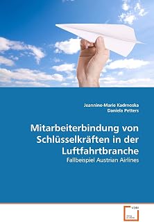 Mitarbeiterbindung von Schlüsselkräften in der Luftfahrtbranche: Fallbeispiel Austrian Airlines (German Edition)