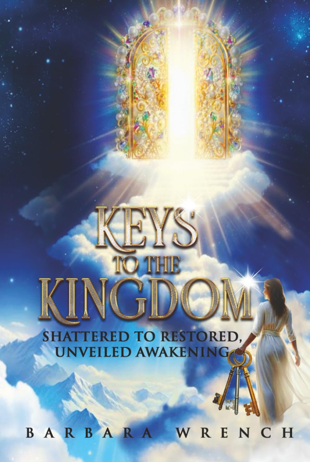 KEYS TO THE KINGDOM: SHATTERED TO RESTORED UNVEILED AWAKENING