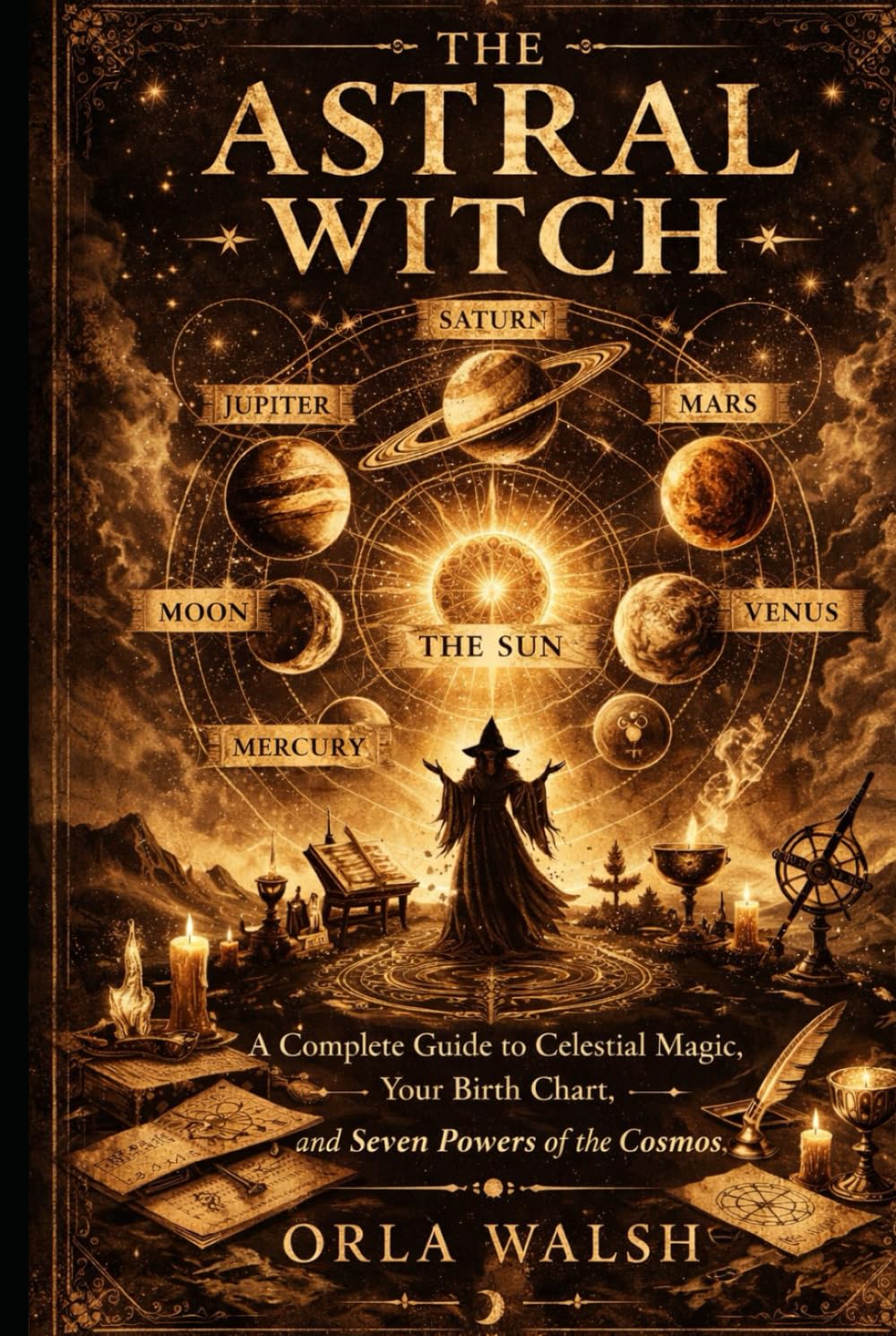 The Astral Witch: A Complete Guide to Celestial Magic, Your Birth Chart, and the Seven Powers of the Cosmos
