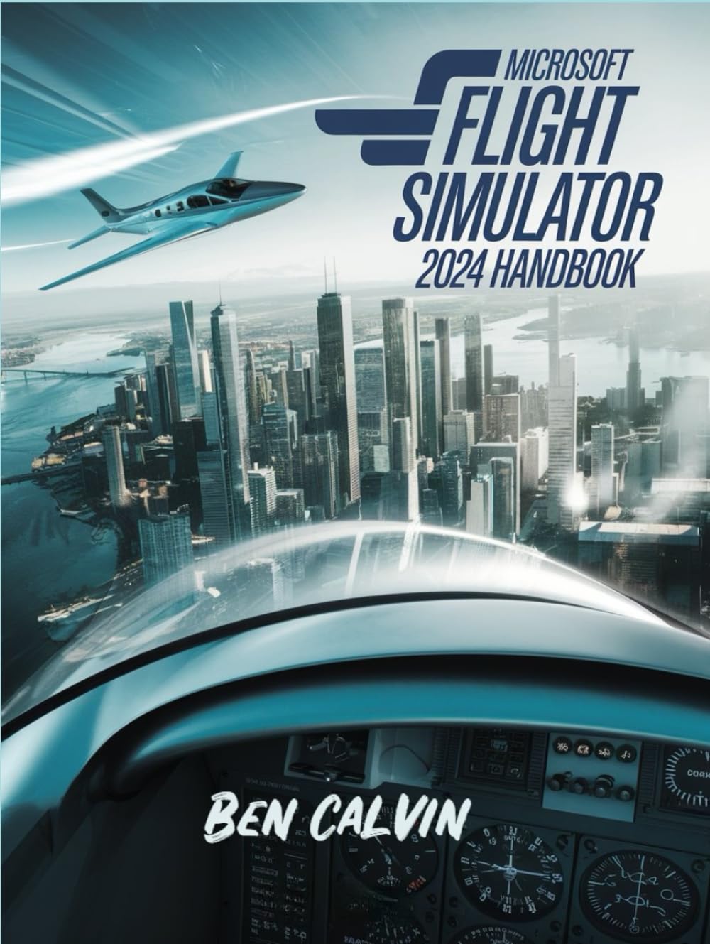 Microsoft Flight Simulator 2024 Handbook: A Comprehensive Guide to Customization, World Exploration, Advanced Techniques and Realistic Flight for the Optimal Flight Experience