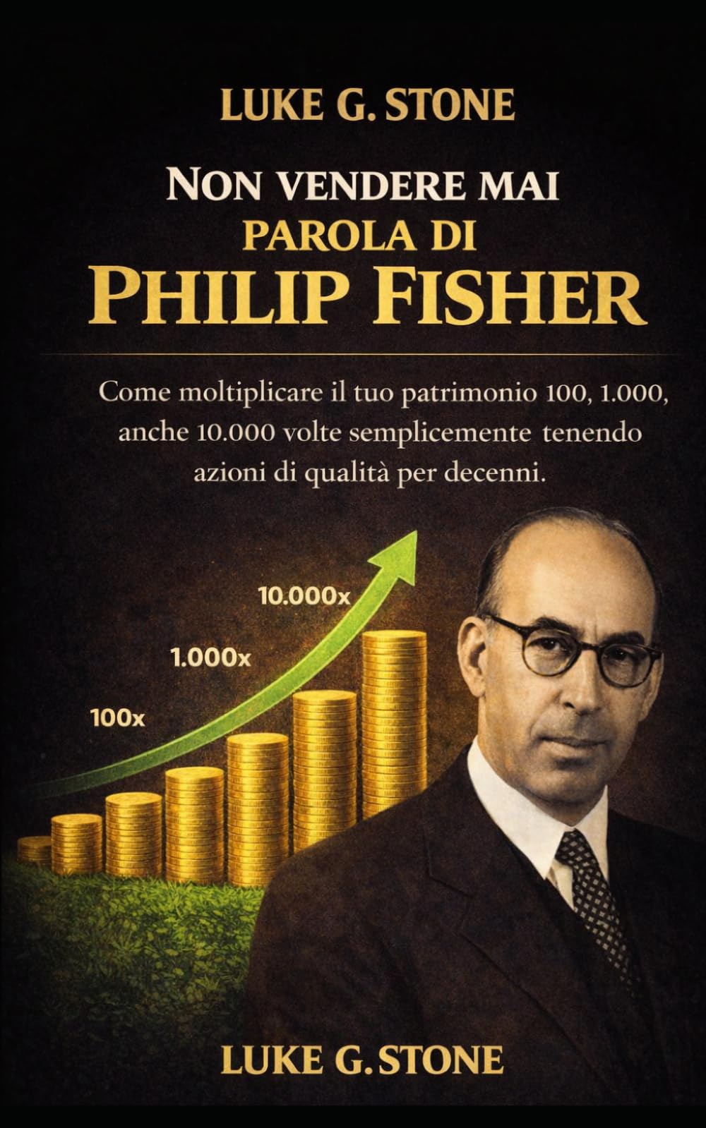 NON VENDERE MAI parola di Philip Fisher: Come moltiplicare il tuo patrimonio 100, 1000 anche 10000 volte semplicemente tenendo azioni di qualità per decenni (Maestri dell'investimento)